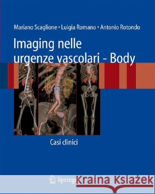 Imaging Nelle Urgenze Vascolari - Body: Casi Clinici Scaglione, Mariano 9788847010659 Springer