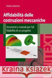Affidabilità Delle Costruzioni Meccaniche: Strumenti E Metodi Per l'Affidabilità Di Un Progetto Beretta, Stefano 9788847010789 Springer