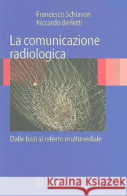 La Comunicazione Radiologica: Dalle Basi Al Referto Multimediale Schiavon, Francesco 9788847011076 Springer