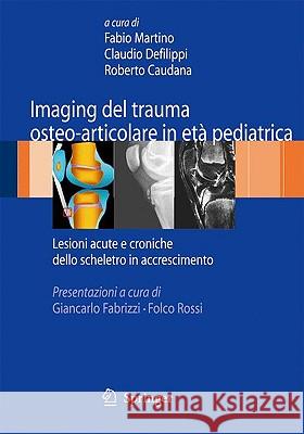 Imaging del Trauma Osteo-Articolare in Età Pediatrica: Lesioni Acute E Croniche Dello Scheletro in Accrescimento Martino, Fabio 9788847013506