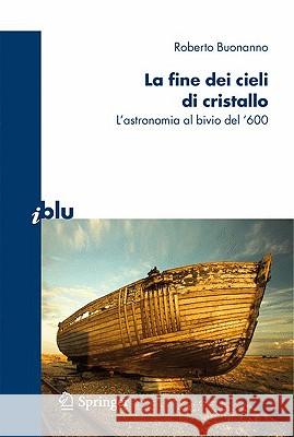 La Fine Dei Cieli Di Cristallo: L'Astronomia Al Bivio del '600 Buonanno, Roberto 9788847014978