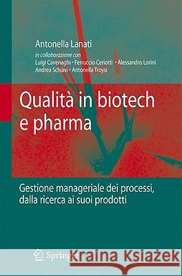 Qualità in Biotech E Pharma: Gestione Manageriale Dei Processi Dalla Ricerca AI Suoi Prodotti Lanati, Antonella 9788847015173 Springer