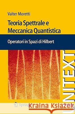 Teoria Spettrale E Meccanica Quantistica: Operatori in Spazi Di Hilbert Moretti, Valter 9788847016101