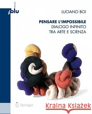 Pensare l'Impossibile: Dialogo Infinito Tra Arte E Scienza Boi, Luciano 9788847016729 Not Avail