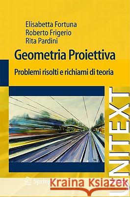 Geometria Proiettiva: Problemi Risolti E Richiami Di Teoria Fortuna, Elisabetta 9788847017467 Not Avail