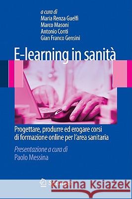 E-Learning in Sanità: Progettare, Produrre Ed Erogare Corsi Di Formazione Online Per l'Area Sanitaria Guelfi, Maria Renza 9788847018235 Not Avail