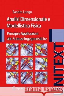 Analisi Dimensionale E Modellistica Fisica: Principi E Applicazioni Alle Scienze Ingegneristiche Longo, Sandro 9788847018716 Not Avail