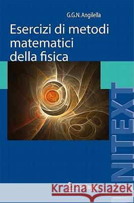 Esercizi Di Metodi Matematici Della Fisica: Con Complementi Di Teoria Angilella, Giuseppe 9788847019522 Not Avail