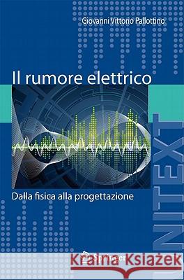 Il Rumore Elettrico: Dalla Fisica Alla Progettazione Pallottino, Giovanni Vittorio 9788847019850 Not Avail