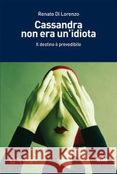 Cassandra Non Era Un'idiota: Il Destino È Prevedibile Di Lorenzo, Renato 9788847020030 Springer