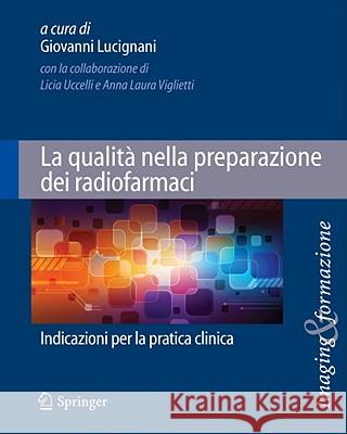 La Qualità Nella Preparazione Dei Radiofarmaci: Indicazioni Per La Pratica Clinica Lucignani, Giovanni 9788847020191 Not Avail