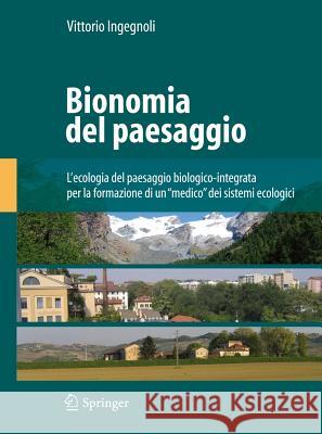 Bionomia del Paesaggio: L'Ecologia del Paesaggio Biologico-Integrata Per La Formazione Di Un Medico Dei Sistemi Ecologici Ingegnoli, Vittorio 9788847020405 Springer