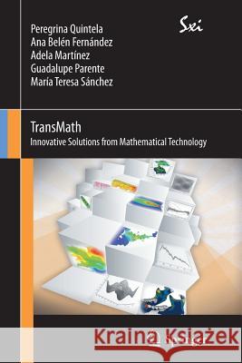 TransMath: Innovative Solutions from Mathematical Technology Peregrina Quintela, Ana Belén Fernández, Adela Martínez, Guadalupe Parente, María Teresa Sánchez 9788847024052