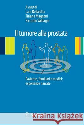 Il Tumore Alla Prostata: Paziente, Familiari E Medici: Esperienze Narrate Bellardita, Lara 9788847024328 Springer