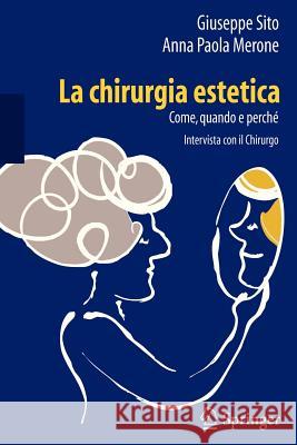 La Chirurgia Estetica: Come, Quando E Perché: Intervista Con Il Chirurgo Sito, Giuseppe 9788847024359