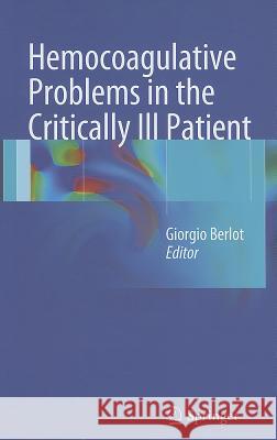 Hemocoagulative Problems in the Critically Ill Patient Giorgio Berlot 9788847024472 Springer