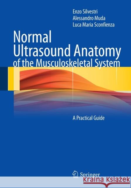 Normal Ultrasound Anatomy of the Musculoskeletal System: A Practical Guide Silvestri, Enzo 9788847024564 Springer, Berlin