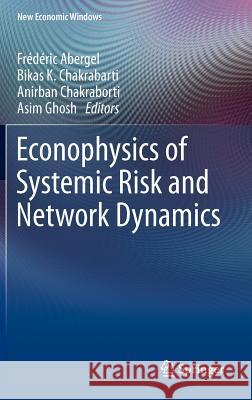 Econophysics of Systemic Risk and Network Dynamics Frédéric Abergel, Bikas K. Chakrabarti, Anirban Chakraborti, Asim Ghosh 9788847025523