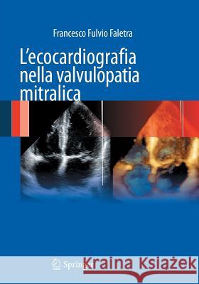 L'Ecocardiografia Nella Valvulopatia Mitralica Faletra, Francesco Fulvio 9788847025974 Springer
