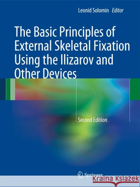 The Basic Principles of External Skeletal Fixation Using the Ilizarov and Other Devices Leonid Solomin 9788847026186 Springer