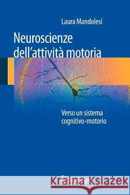 Neuroscienze Dell'attività Motoria: Verso Un Sistema Cognitivo-Motorio Mandolesi, Laura 9788847026247 Springer