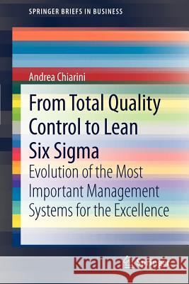 From Total Quality Control to Lean Six Sigma: Evolution of the Most Important Management Systems for the Excellence Andrea Chiarini 9788847026575 Springer Verlag