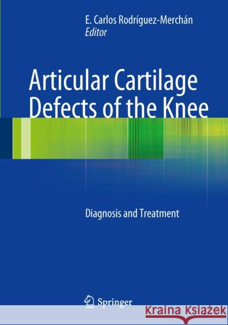 Articular Cartilage Defects of the Knee: Diagnosis and Treatment Rodrìguez-Merchán, E. Carlos 9788847027268