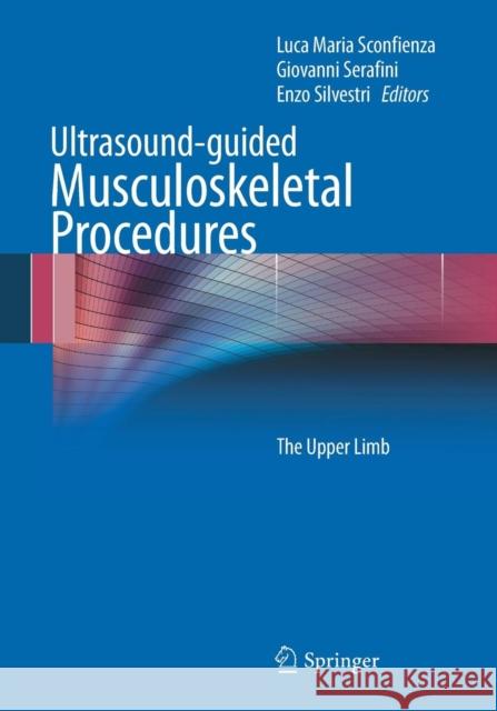 Ultrasound-Guided Musculoskeletal Procedures: The Upper Limb Sconfienza, Luca Maria 9788847027411