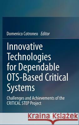 Innovative Technologies for Dependable Ots-Based Critical Systems: Challenges and Achievements of the Critical Step Project Cotroneo, Domenico 9788847027718 Springer