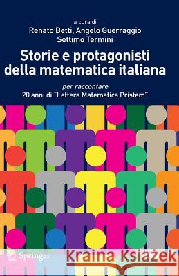 Storie E Protagonisti Della Matematica Italiana: Per Raccontare 20 Anni Di Lettera Matematica Pristem Betti, Renato 9788847027770 Springer