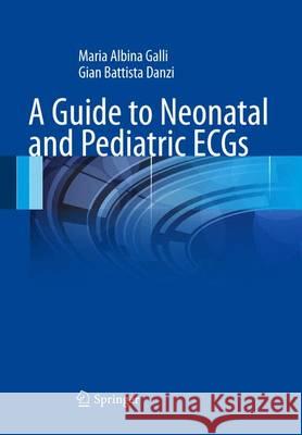 A Guide to Neonatal and Pediatric ECGs Maria Albina Galli, Gian Battista Danzi 9788847028555