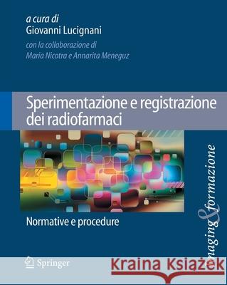 Sperimentazione E Registrazione Dei Radiofarmaci: Normative E Procedure Lucignani, Giovanni 9788847028739 Springer