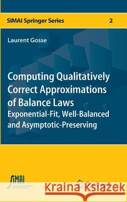 Computing Qualitatively Correct Approximations of Balance Laws: Exponential-Fit, Well-Balanced and Asymptotic-Preserving Gosse, Laurent 9788847028913 Springer