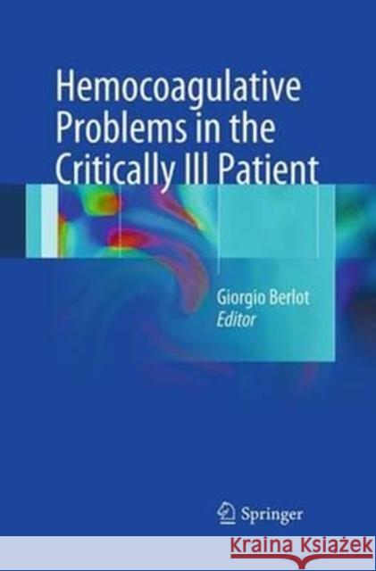 Hemocoagulative Problems in the Critically Ill Patient Giorgio Berlot 9788847039070 Springer