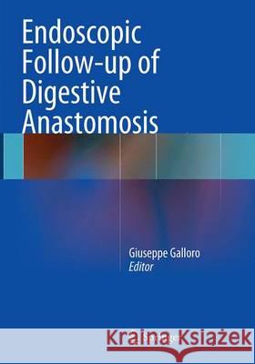 Endoscopic Follow-Up of Digestive Anastomosis Galloro, Giuseppe 9788847039230 Springer