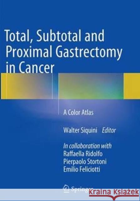 Total, Subtotal and Proximal Gastrectomy in Cancer: A Color Atlas Siquini, Walter 9788847039247 Springer