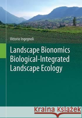 Landscape Bionomics Biological-Integrated Landscape Ecology Vittorio Ingegnoli 9788847039261 Springer