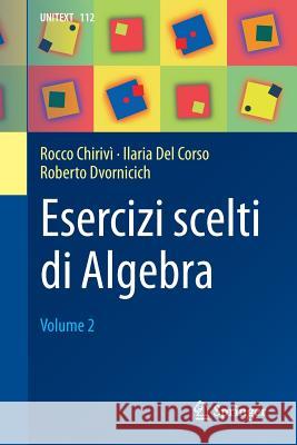 Esercizi Scelti Di Algebra: Volume 2 Chirivì, Rocco 9788847039827 Springer
