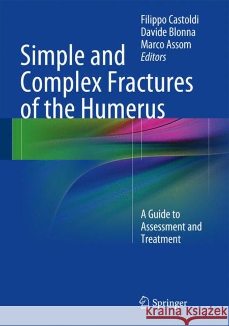 Simple and Complex Fractures of the Humerus: A Guide to Assessment and Treatment Castoldi, Filippo 9788847053069 Springer