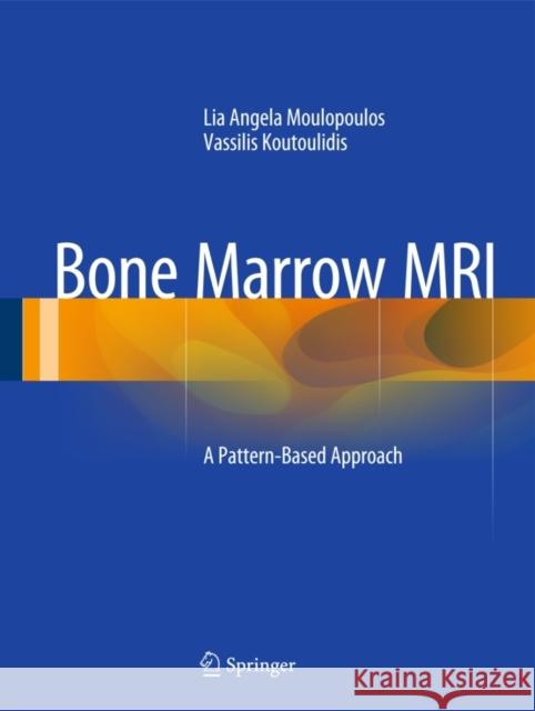 Bone Marrow MRI: A Pattern-Based Approach Moulopoulos, Lia Angela 9788847053151 Springer