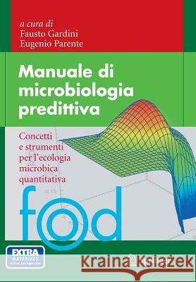Manuale Di Microbiologia Predittiva: Concetti E Strumenti Per l'Ecologia Microbica Quantitativa Gardini, Fausto 9788847053540 Springer