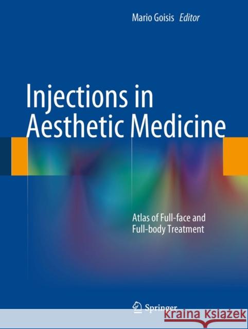 Injections in Aesthetic Medicine: Atlas of Full-face and Full-body Treatment Mario Goisis 9788847053601 Springer Verlag