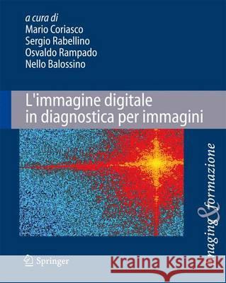 L'Immagine Digitale in Diagnostica Per Immagini: Tecniche E Applicazioni Coriasco, Mario 9788847053632 Springer