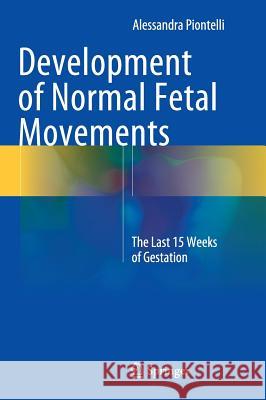 Development of Normal Fetal Movements: The Last 15 Weeks of Gestation Piontelli, Alessandra 9788847053724 Springer