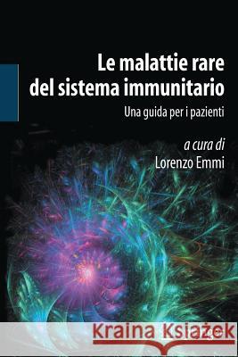Le Malattie Rare del Sistema Immunitario: Una Guida Per I Pazienti Emmi, Lorenzo 9788847053939 Springer