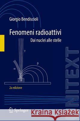 Fenomeni Radioattivi: Dai Nuclei Alle Stelle Bendiscioli, Giorgio 9788847054523 Springer, Berlin