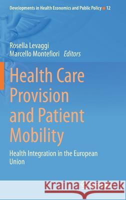 Health Care Provision and Patient Mobility: Health Integration in the European Union Rosella Levaggi, Marcello Montefiori 9788847054790 Springer Verlag