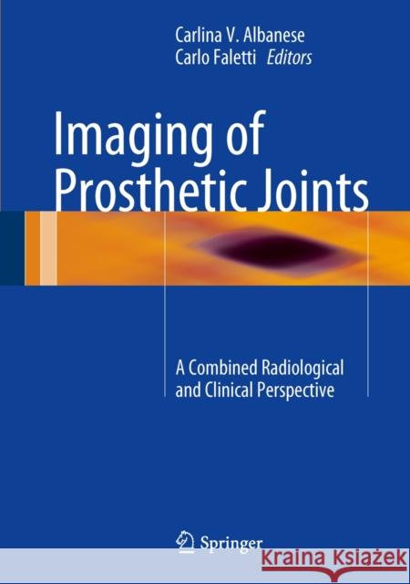 Imaging of Prosthetic Joints: A Combined Radiological and Clinical Perspective Albanese, Carlina V. 9788847054820 Springer Verlag