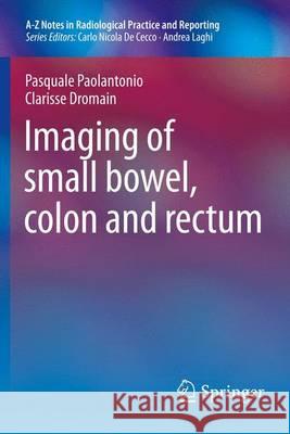 Imaging of Small Bowel, Colon and Rectum Pasquale Paolantonio Clarisse Dromain 9788847054882 Springer