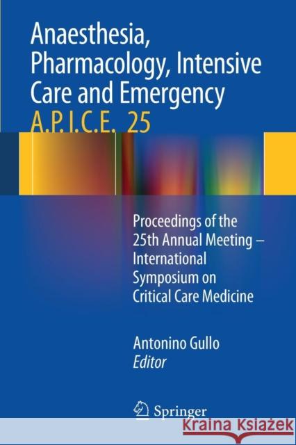 Anaesthesia, Pharmacology, Intensive Care and Emergency A.P.I.C.E.: Proceedings of the 25th Annual Meeting - International Symposium on Critical Care Gullo, Antonino 9788847055155